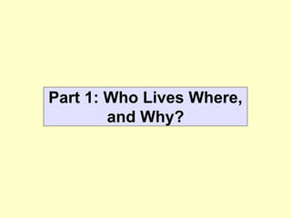 Part 1: Who Lives Where,
and Why?
 