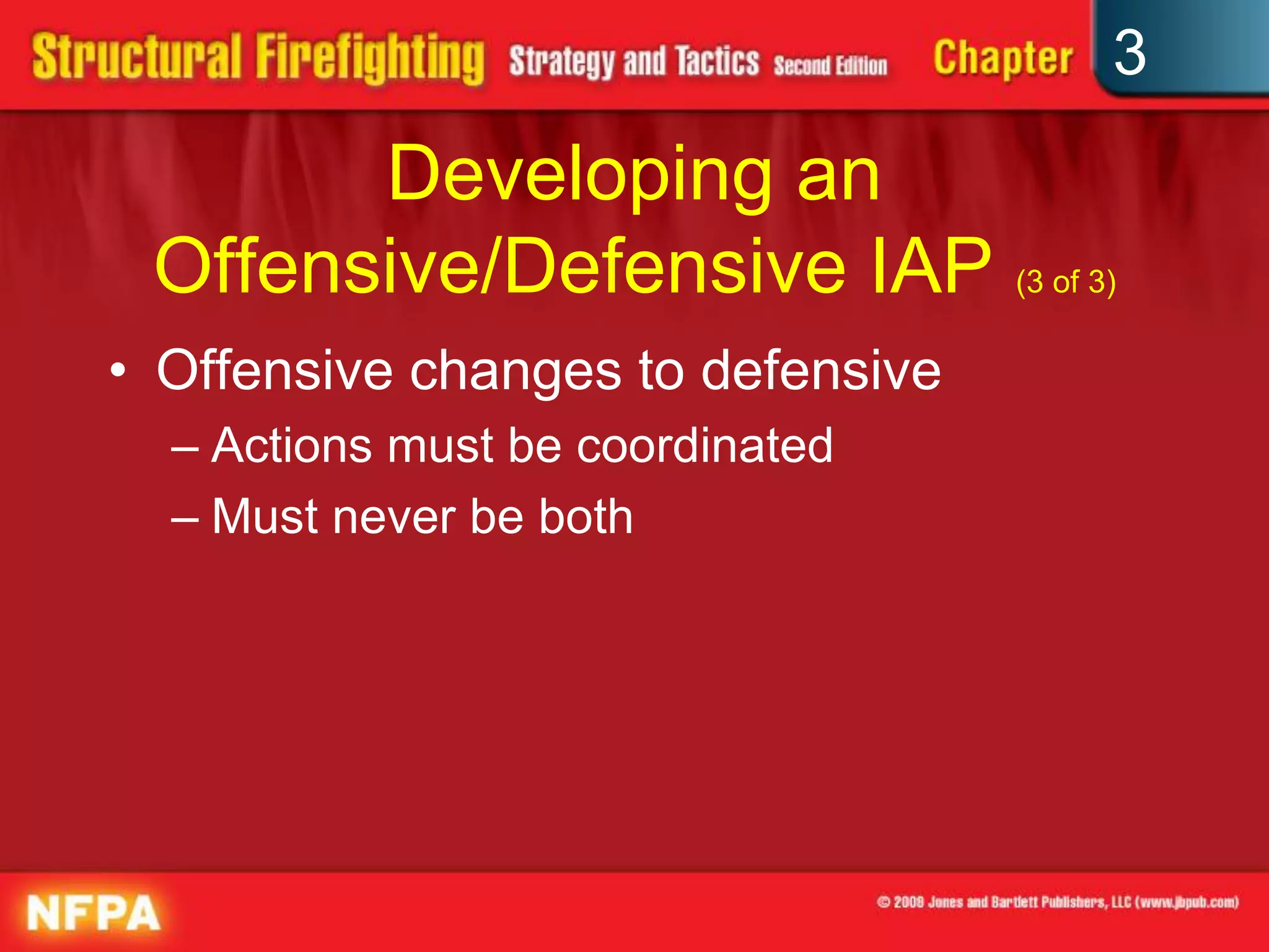 3
       Developing an
 Offensive/Defensive IAP (3 of 3)
• Offensive changes to defensive
  – Actions must be coordinated
  – Must never be both
 