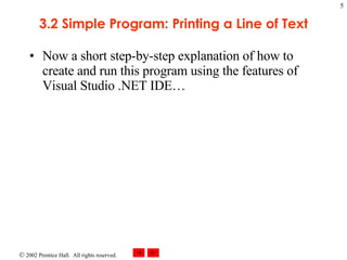 3.2 Simple Program: Printing a Line of Text Now a short step-by-step explanation of how to create and run this program using the features of Visual Studio .NET IDE… 