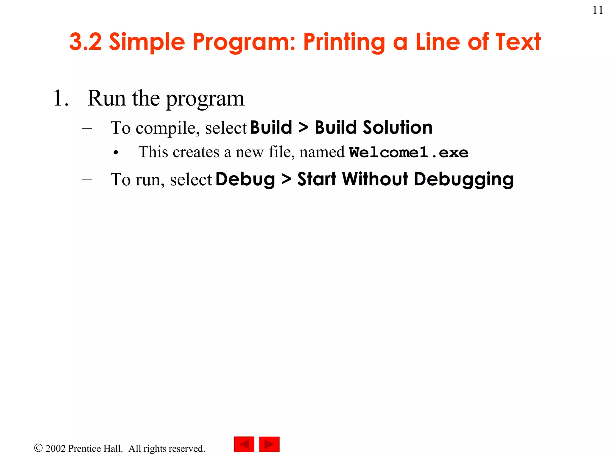 3.2 Simple Program: Printing a Line of Text Run the program To compile, select Build > Build Solution This creates a new file, named Welcome1.exe To run, select Debug > Start Without Debugging 