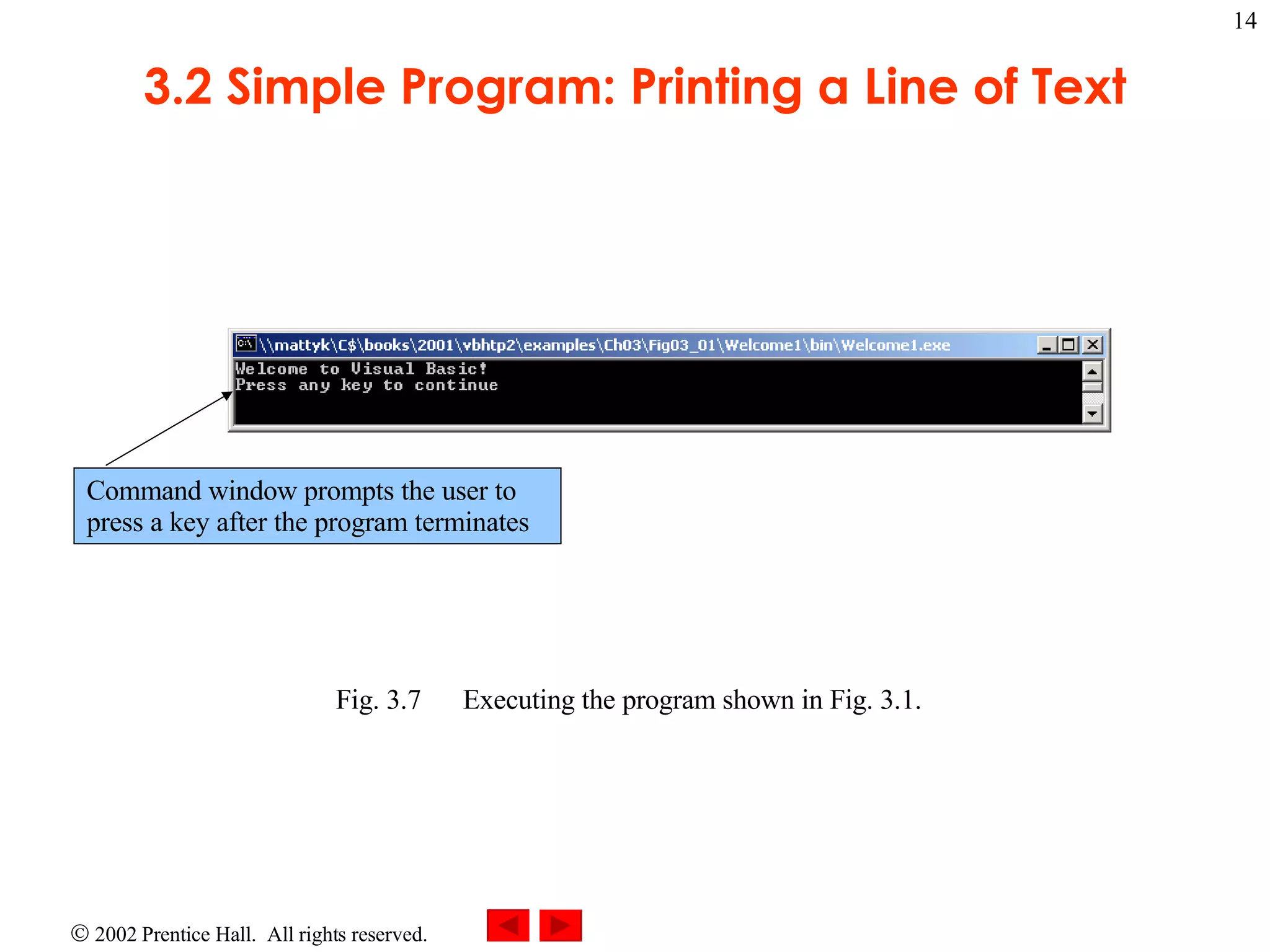 3.2 Simple Program: Printing a Line of Text Fig. 3.7 Executing the program shown in Fig. 3.1. Command window prompts the user to press a key after the program terminates 