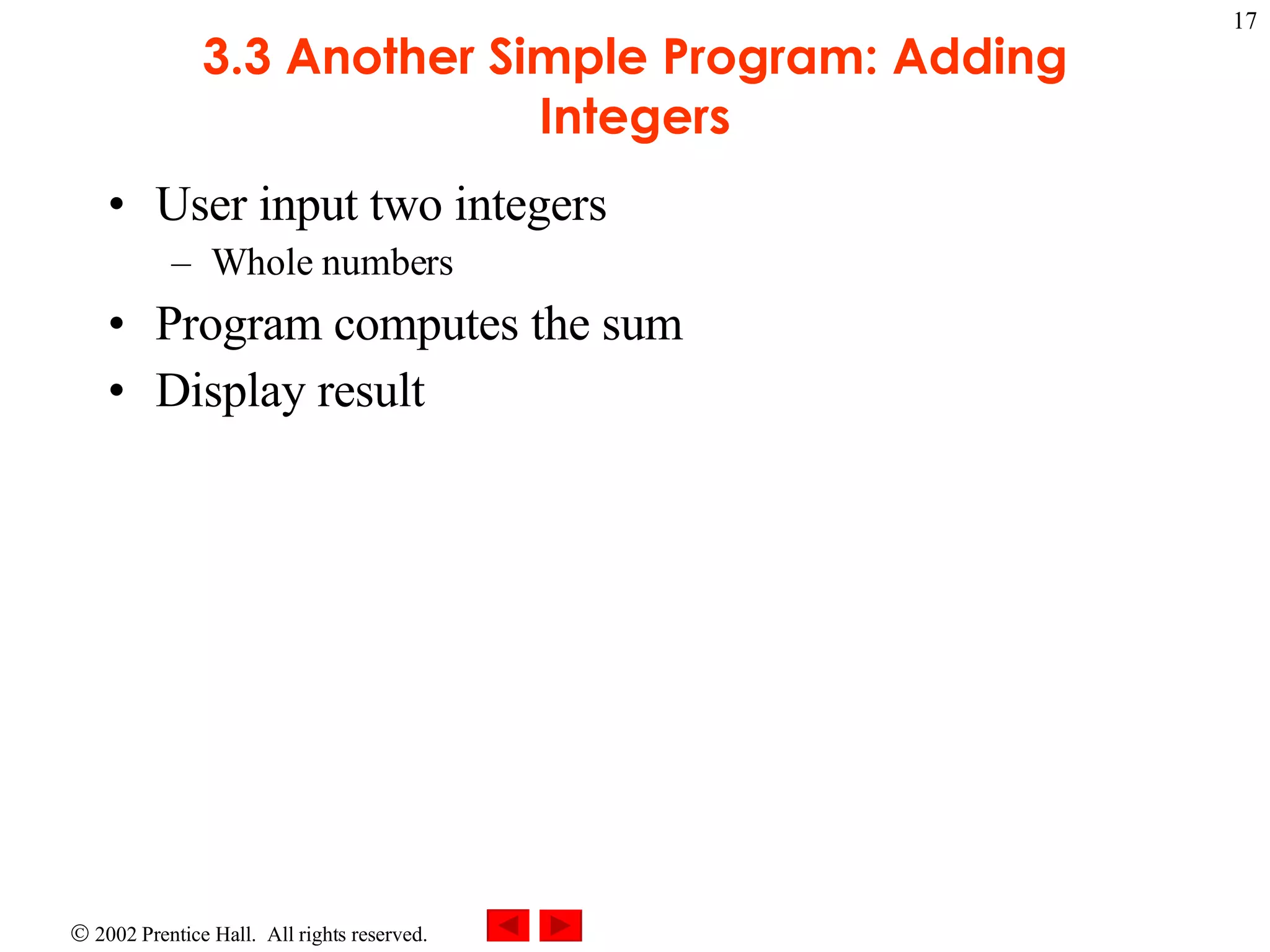3.3 Another Simple Program: Adding Integers User input two integers Whole numbers Program computes the sum Display result 