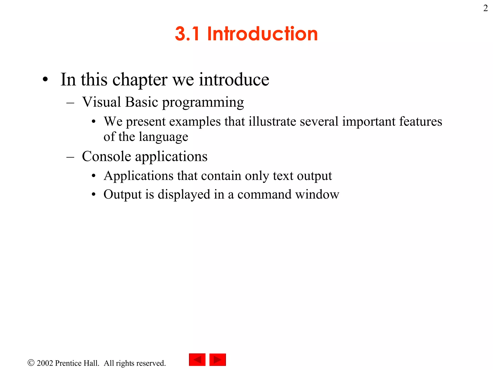3.1 Introduction In this chapter we introduce Visual Basic programming We present examples that illustrate several important features of the language Console applications Applications that contain only text output Output is displayed in a command window 