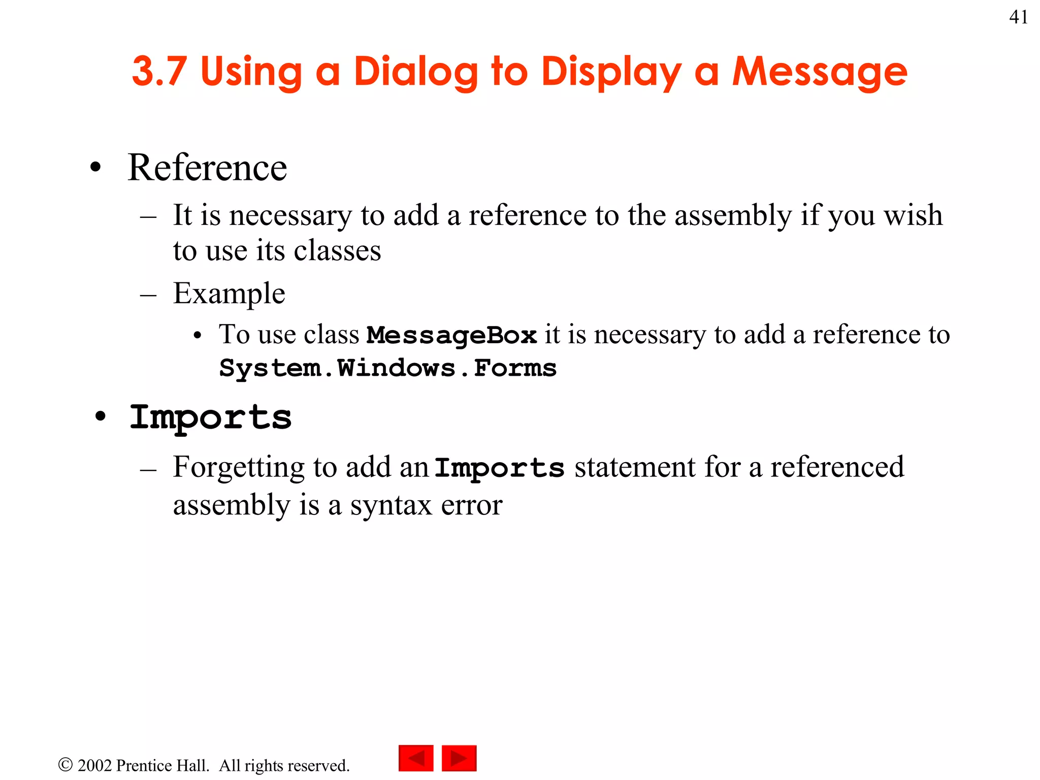 3.7 Using a Dialog to Display a Message Reference It is necessary to add a reference to the assembly if you wish to use its classes Example To use class MessageBox it is necessary to add a reference to System.Windows.Forms Imports Forgetting to add an Imports statement for a referenced assembly is a syntax error 
