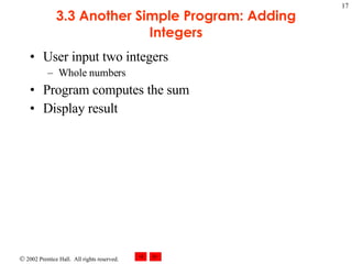 3.3 Another Simple Program: Adding Integers User input two integers Whole numbers Program computes the sum Display result 