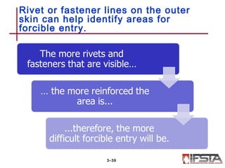 Rivet or fastener lines on the outer
skin can help identify areas for
forcible entry.
3–39
 