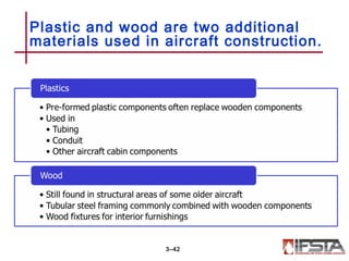 Plastic and wood are two additional
materials used in aircraft construction.
3–42
 