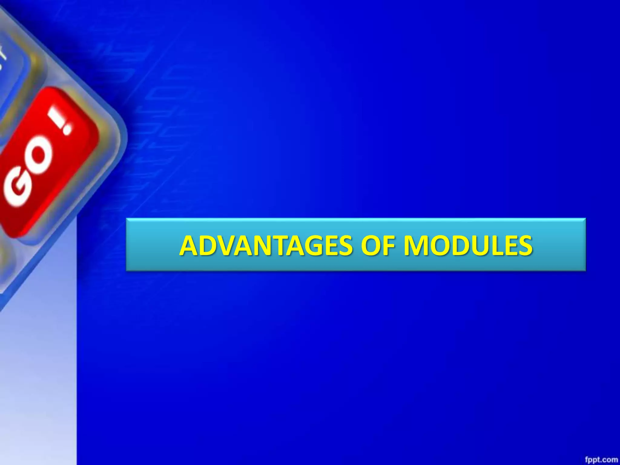 ADVANTAGES OF MODULES 