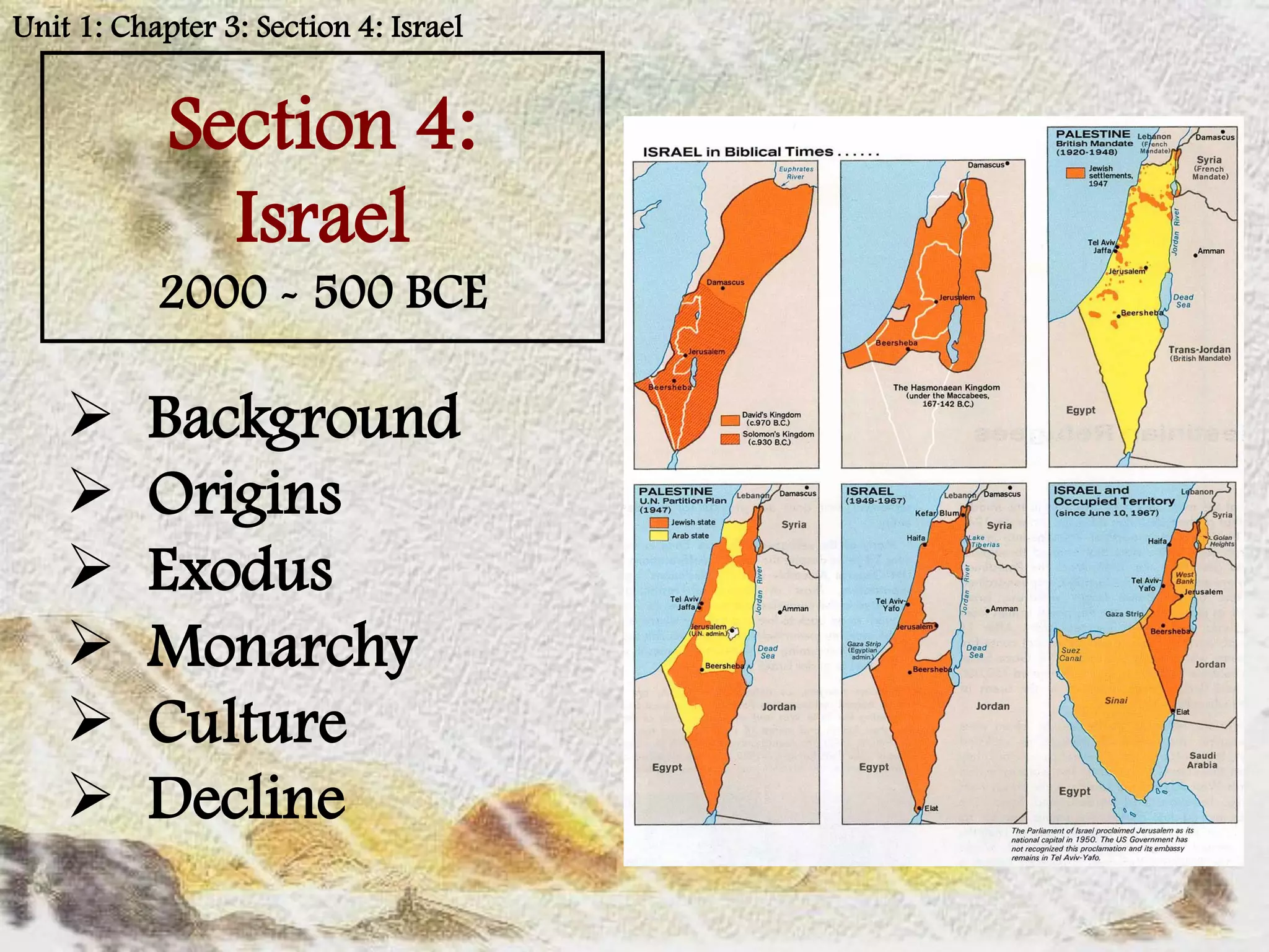 Unit 1: Chapter 3: Section 4: Israel


            Section 4:
              Israel
           2000 - 500 BCE

         Background
         Origins
         Exodus
         Monarchy
         Culture
         Decline
 