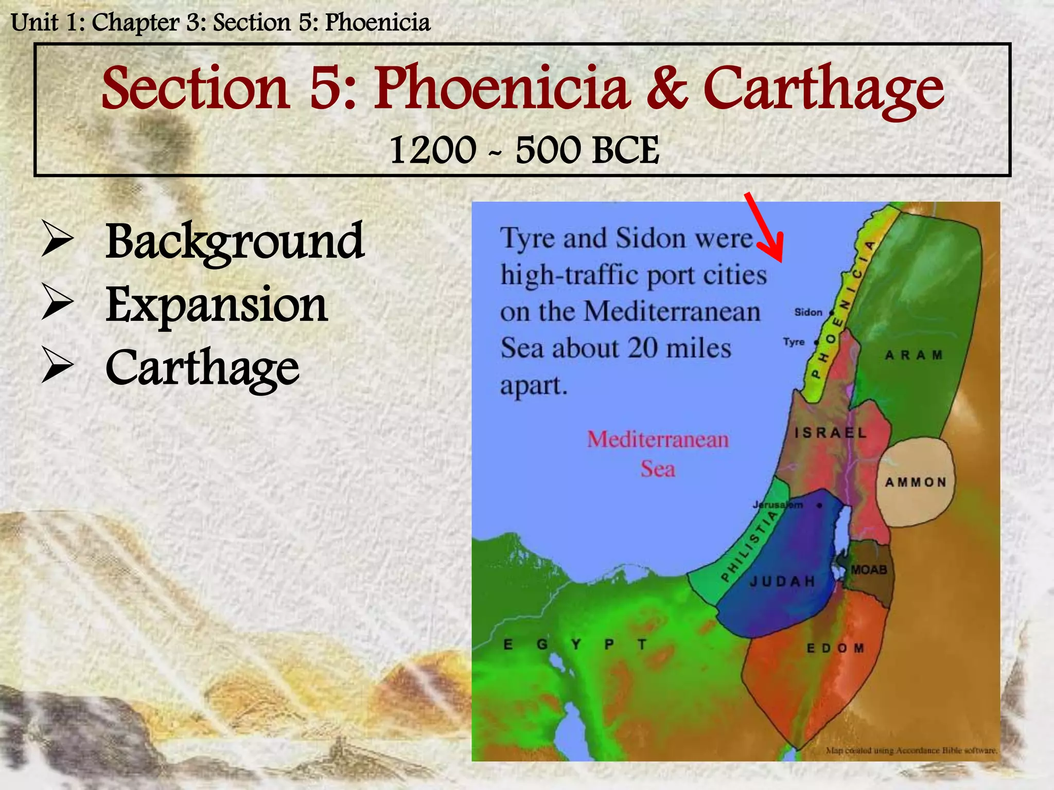 Unit 1: Chapter 3: Section 5: Phoenicia

        Section 5: Phoenicia & Carthage
                                  1200 - 500 BCE

   Background
   Expansion
   Carthage
 