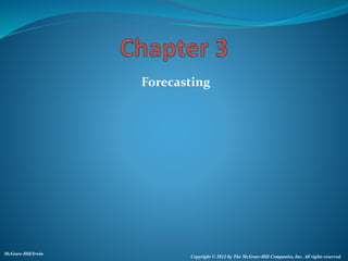Forecasting
McGraw-Hill/Irwin
Copyright © 2012 by The McGraw-Hill Companies, Inc. All rights reserved.
 