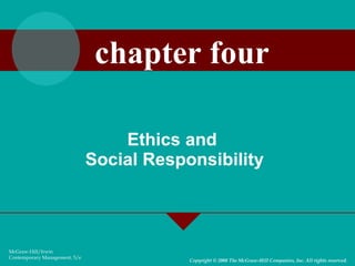 Ethics and  Social Responsibility McGraw-Hill/Irwin Contemporary Management, 5/e Copyright © 2008 The McGraw-Hill Companies, Inc. All rights reserved. chapter four 