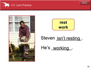 Steven __________.  He’s ________. 4-3  Let’s Practice rest work working isn’t resting 