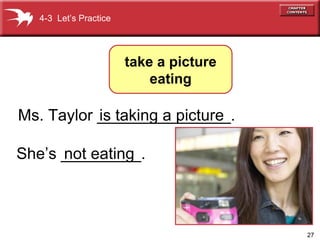 Ms. Taylor _______________.  She’s _________. 4-3  Let’s Practice take a picture eating not eating is taking a picture 