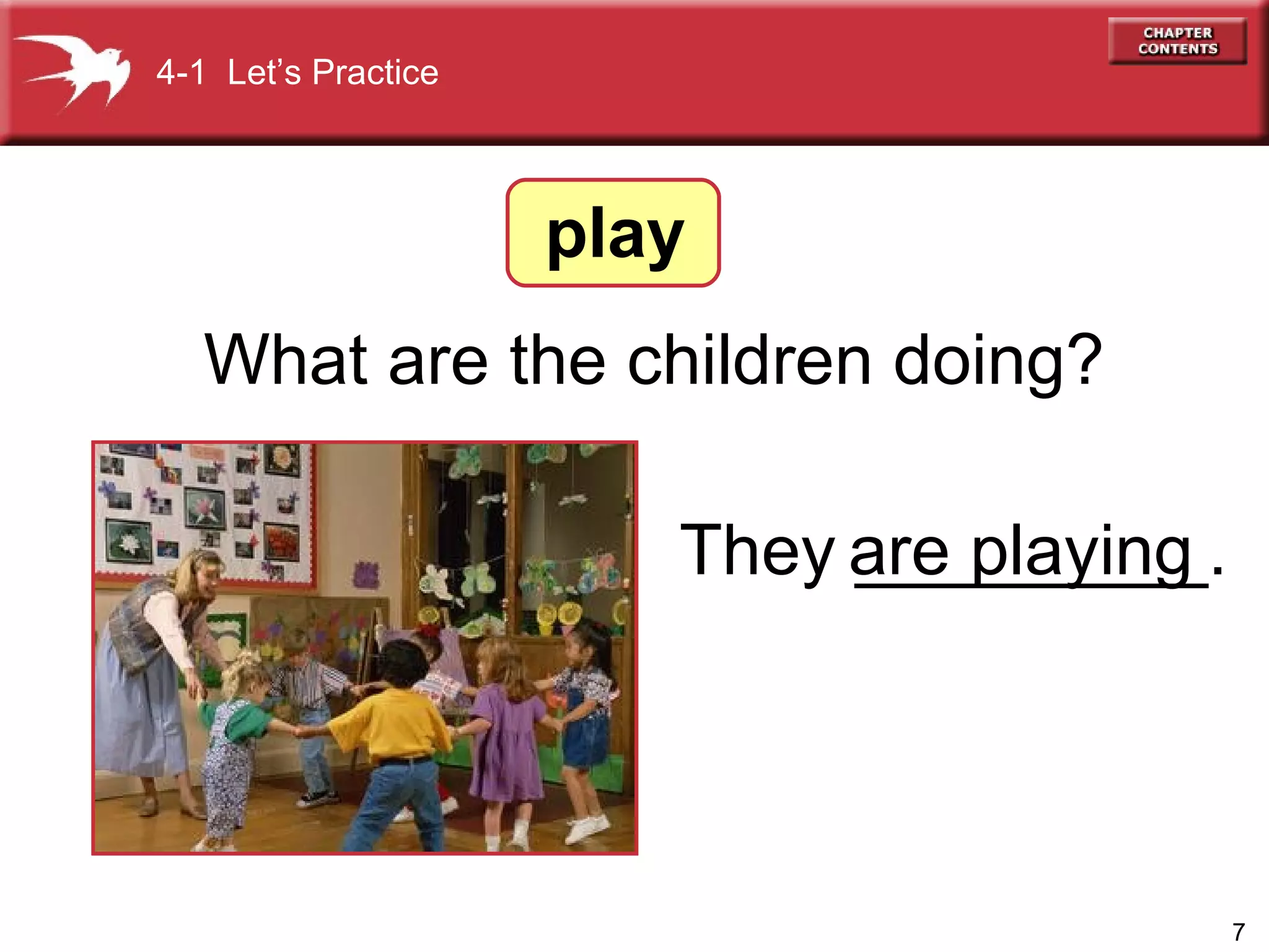 What are the children doing? 4-1  Let’s Practice They _________. play are playing 