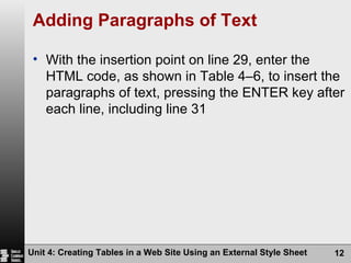 Adding Paragraphs of Text With the insertion point on line 29, enter the HTML code, as shown in Table 4–6, to insert the paragraphs of text, pressing the ENTER key after each line, including line 31 Unit 4: Creating Tables in a Web Site Using an External Style Sheet 