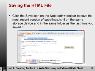 Saving the HTML File Click the Save icon on the Notepad++ toolbar to save the most recent version of sabatinas.html on the same storage device and in the same folder as the last time you saved it Unit 4: Creating Tables in a Web Site Using an External Style Sheet 