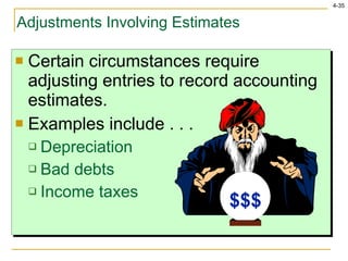Certain circumstances require adjusting entries to record accounting estimates. Examples include . . . Depreciation Bad debts Income taxes Adjustments Involving Estimates $$$ 