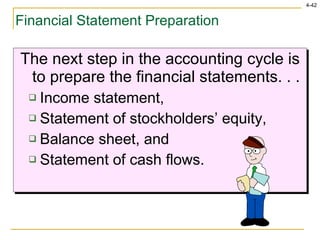 Financial Statement Preparation The next step in the accounting cycle is to prepare the financial statements. . . Income statement, Statement of stockholders’ equity, Balance sheet, and Statement of cash flows. 