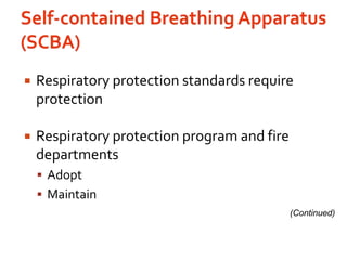 Self-contained Breathing Apparatus (SCBA)Respiratory protection standards require protectionRespiratory protection program and fire departmentsAdoptMaintain(Continued)