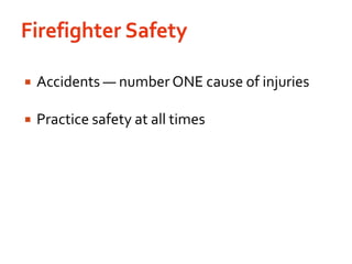 Firefighter SafetyAccidents — number ONE cause of injuriesPractice safety at all times