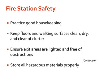 Fire Station SafetyPractice good housekeepingKeep floors and walking surfaces clean, dry, and clear of clutterEnsure exit areas are lighted and free of obstructionsStore all hazardous materials properly(Continued)