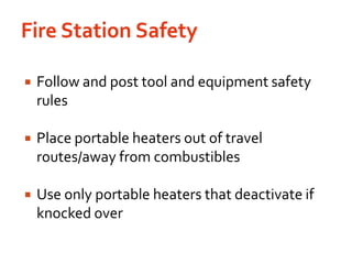 Fire Station SafetyFollow and post tool and equipment safety rulesPlace portable heaters out of travel routes/away from combustiblesUse only portable heaters that deactivate if knocked over