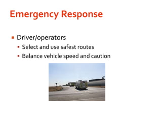 Emergency ResponseDriver/operators Select and use safest routesBalance vehicle speed and caution