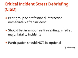 Critical Incident Stress Debriefing (CISD)Peer-group or professional interaction immediately after incidentShould begin as soon as fires extinguished at major fatality incidentsParticipation should NOT be optional(Continued)