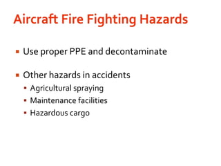 Aircraft Fire Fighting HazardsUse proper PPE and decontaminateOther hazards in accidentsAgricultural sprayingMaintenance facilitiesHazardous cargo