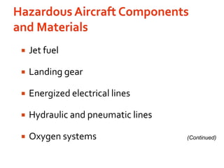 Hazardous Aircraft Components and Materials Jet fuelLanding gearEnergized electrical linesHydraulic and pneumatic linesOxygen systems(Continued)