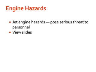 Engine Hazards Jet engine hazards — pose serious threat to personnelView slides