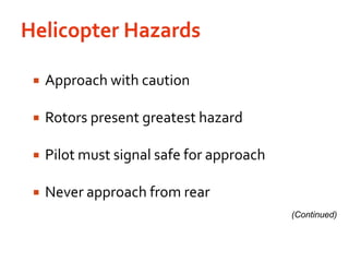 Helicopter Hazards Approach with cautionRotors present greatest hazardPilot must signal safe for approachNever approach from rear(Continued)