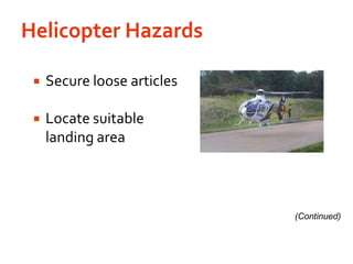 Helicopter Hazards Secure loose articlesLocate suitable landing area(Continued)