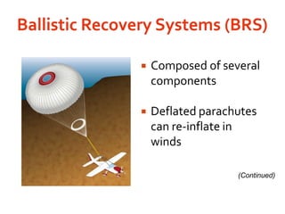 Ballistic Recovery Systems (BRS) Composed of several componentsDeflated parachutes can re-inflate in winds(Continued)