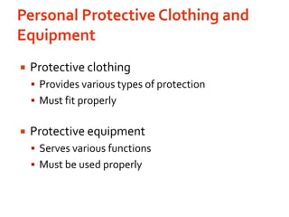 Personal Protective Clothing and EquipmentProtective clothing Provides various types of protectionMust fit properlyProtective equipment  Serves various functionsMust be used properly