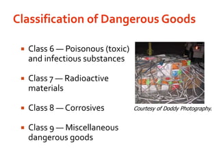 Classification of Dangerous GoodsClass 6 — Poisonous (toxic) and infectious substancesClass 7 — Radioactive materialsClass 8 — CorrosivesClass 9 — Miscellaneous dangerous goodsCourtesy of Doddy Photography.