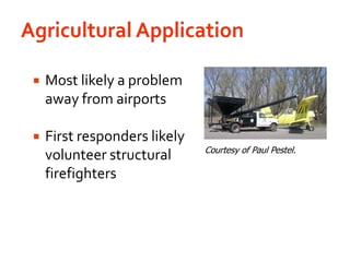 Agricultural ApplicationMost likely a problem away from airportsFirst responders likely volunteer structural firefightersCourtesy of Paul Pestel.