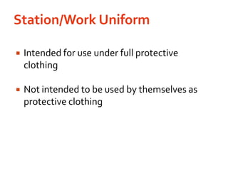 Station/Work UniformIntended for use under full protective clothingNot intended to be used by themselves as protective clothing
