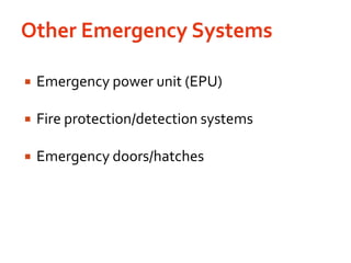 Other Emergency SystemsEmergency power unit (EPU)Fire protection/detection systemsEmergency doors/hatches