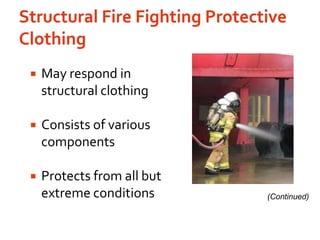 Structural Fire Fighting Protective ClothingMay respond in structural clothingConsists of various componentsProtects from all but extreme conditions(Continued)