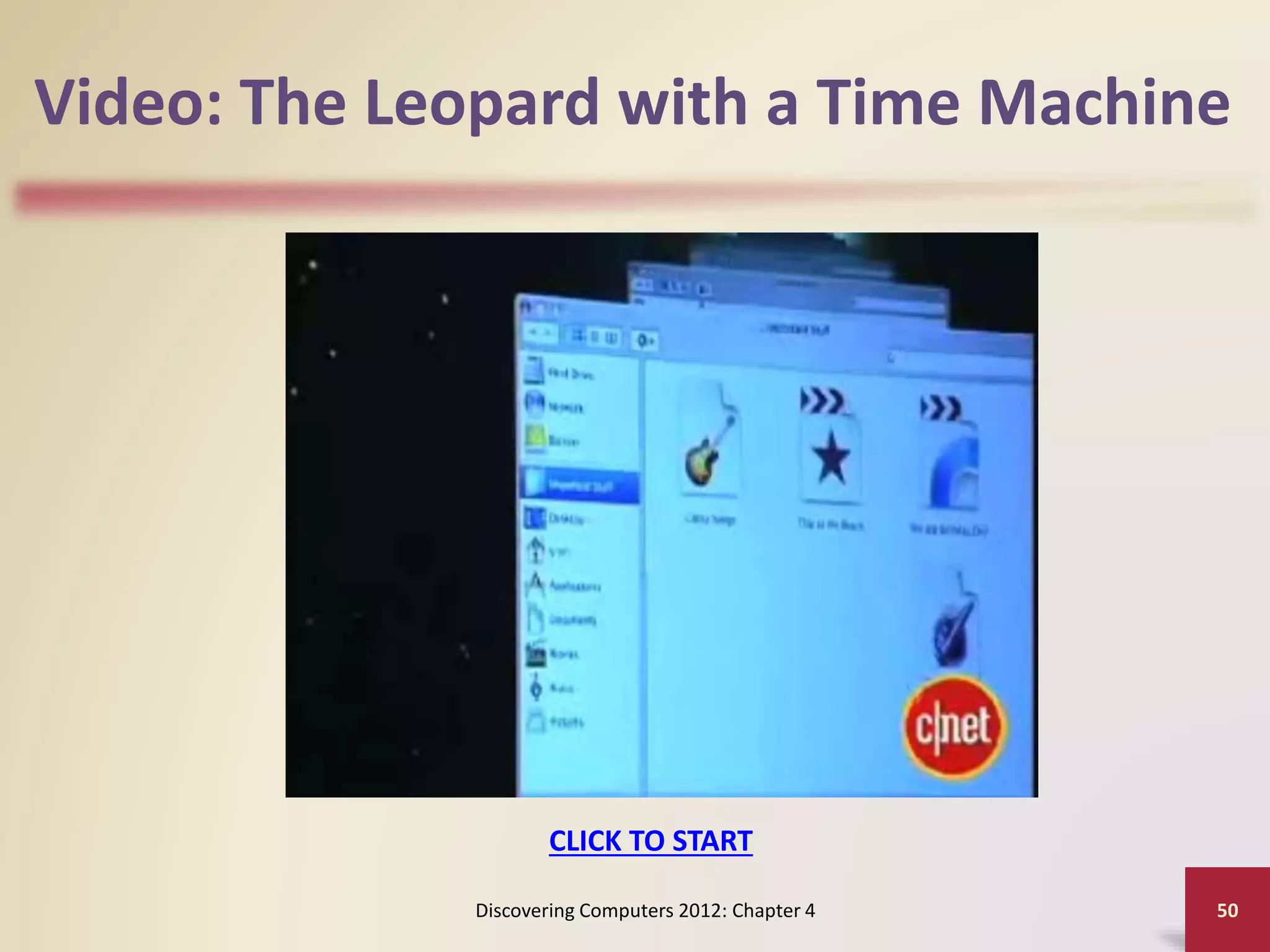 Video: The Leopard with a Time Machine
Discovering Computers 2012: Chapter 4 50
CLICK TO START
 