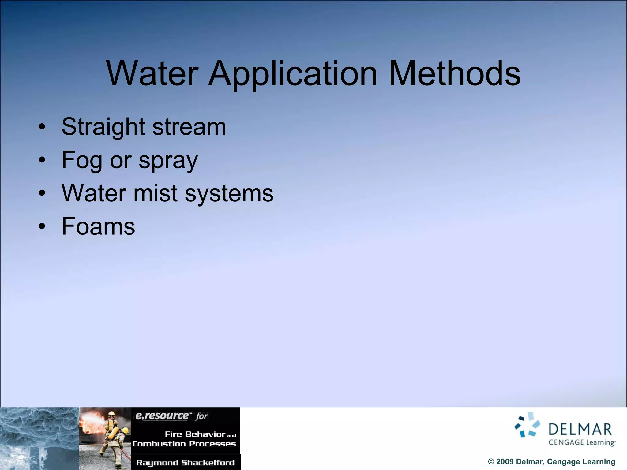 Water Application Methods Straight stream Fog or spray Water mist systems Foams 