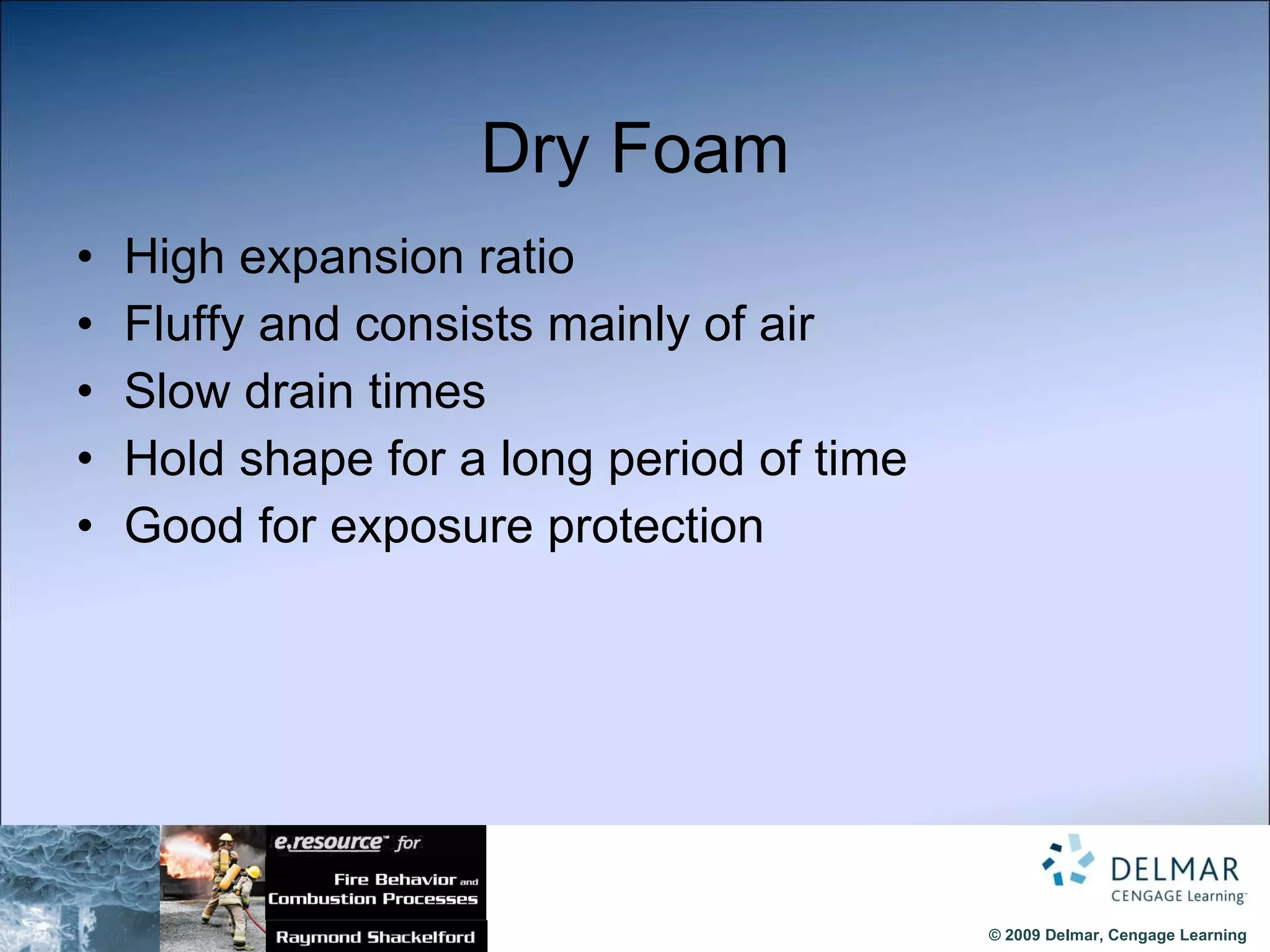 Dry Foam High expansion ratio  Fluffy and consists mainly of air Slow drain times  Hold shape for a long period of time Good for exposure protection 