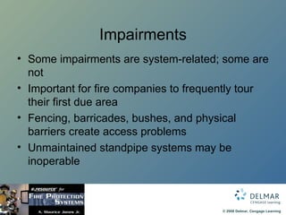 Impairments Some impairments are system-related; some are not Important for fire companies to frequently tour their first due area Fencing, barricades, bushes, and physical barriers create access problems Unmaintained standpipe systems may be inoperable 