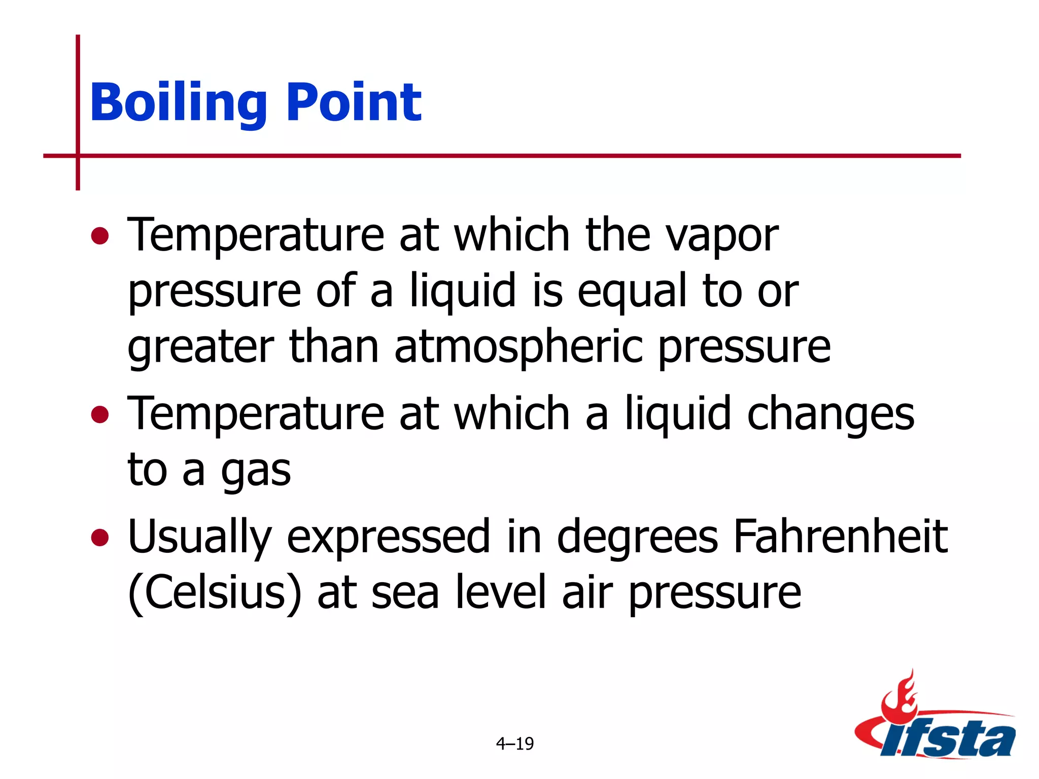 Temperature at which the vapor pressure of a liquid is equal to or greater than atmospheric pressure Temperature at which a liquid changes to a gas Usually expressed in degrees Fahrenheit (Celsius) at sea level air pressure Boiling Point 4 – 