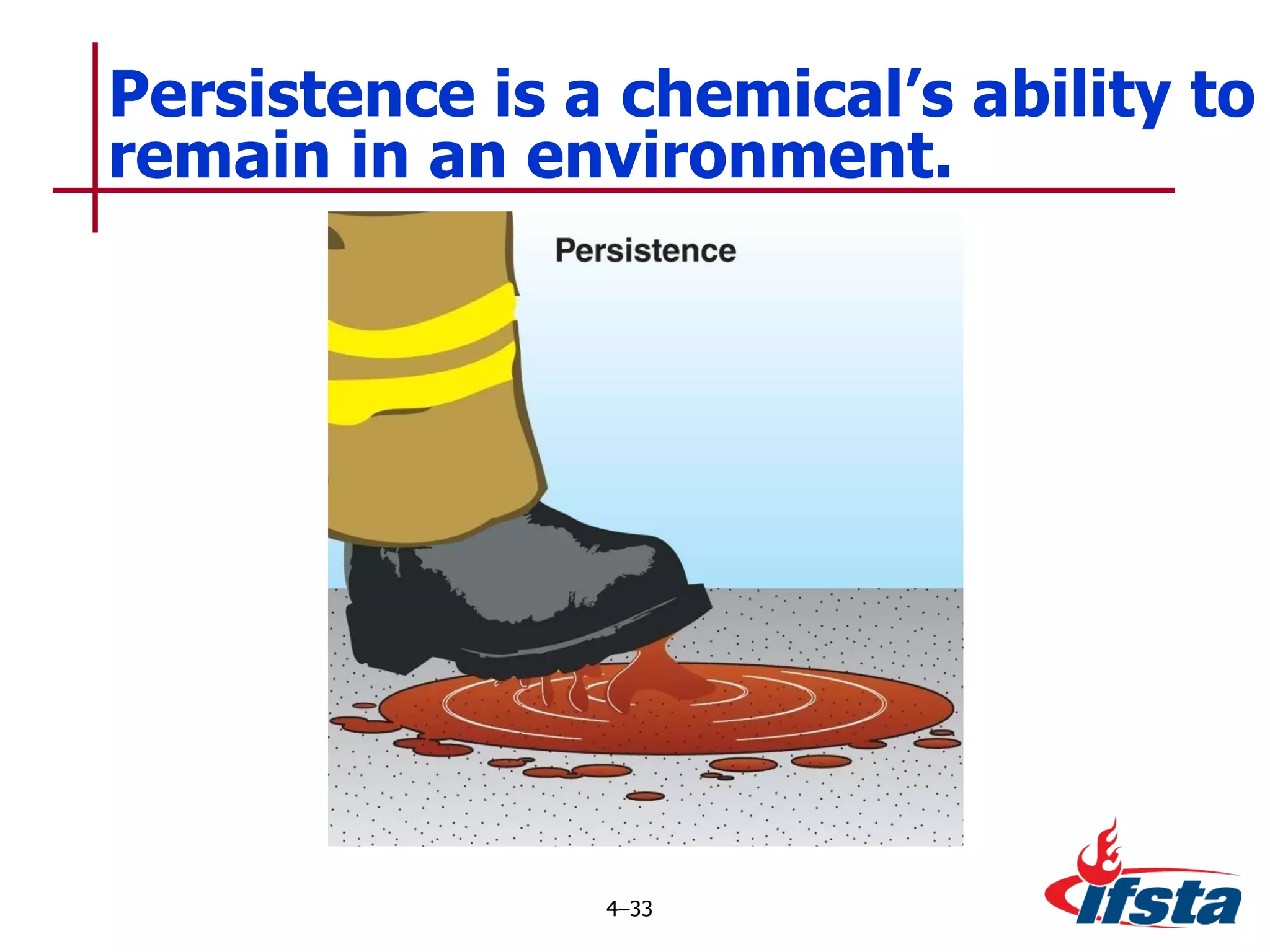 Persistence is a chemical’s ability to remain in an environment. 4 – 