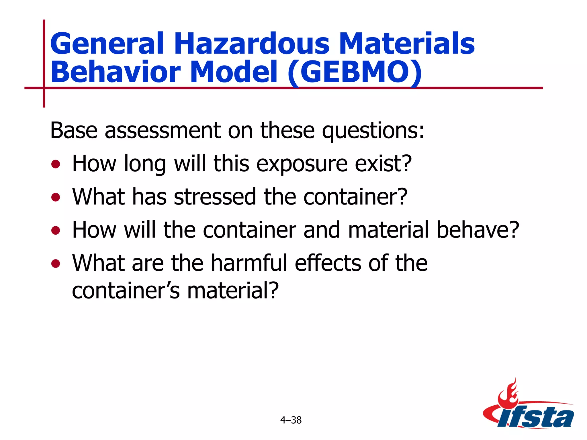 Base assessment on these questions: How long will this exposure exist? What has stressed the container? How will the container and material behave? What are the harmful effects of the container’s material? General Hazardous Materials Behavior Model (GEBMO) 4 – 