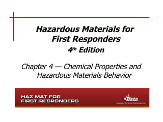 Hazardous Materials for  First Responders 4 th  Edition Chapter 4 — Chemical Properties and Hazardous Materials Behavior 