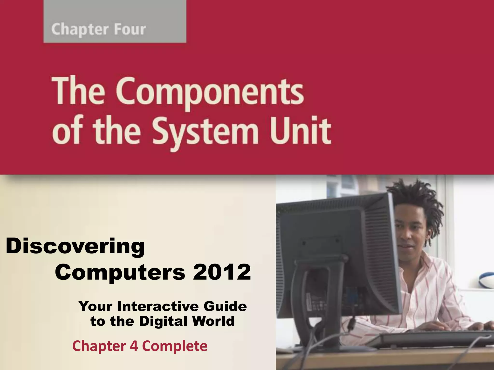 Discovering
    Computers 2012
     Your Interactive Guide
      to the Digital World
    Chapter 4 Complete
 